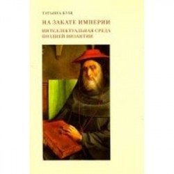 На закате империи. Интеллектуальная среда поздней Византии