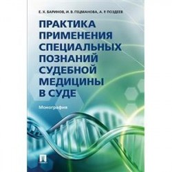 Практика применения специальных познаний судебной медицины в суде. Монография