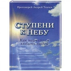 Ступени к Небу. Как научиться любить людей