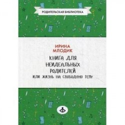 Книга для неидеальных родителей, или Жизнь на свободную тему