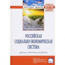 Российская социально-экономическая Система: реалии и векторы развития: Монография