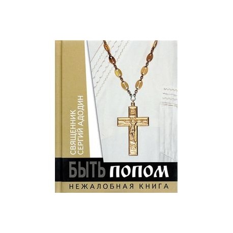Быть попом. Нежалобная книга
