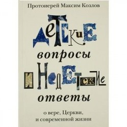 Детские вопросы и недетские ответы о вере, Церкви и современной жизни