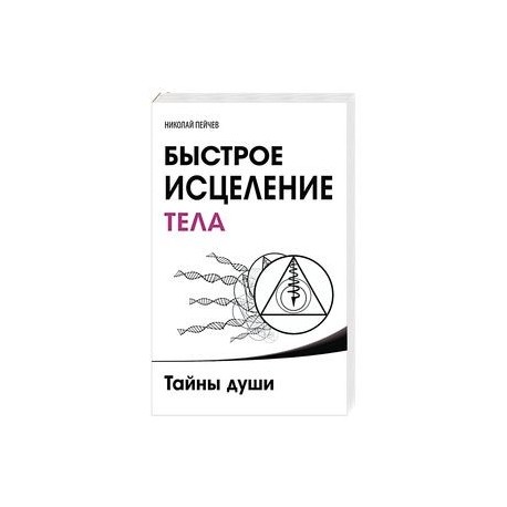 Быстрое исцеление тела. Тайны души