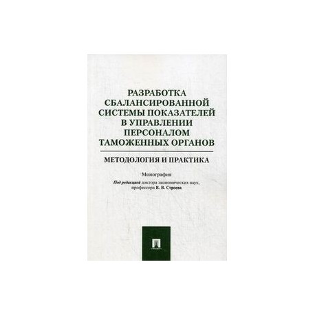 Разработка сбалансированной системы показателей в управлении персоналом таможенных органов. Методология и практика