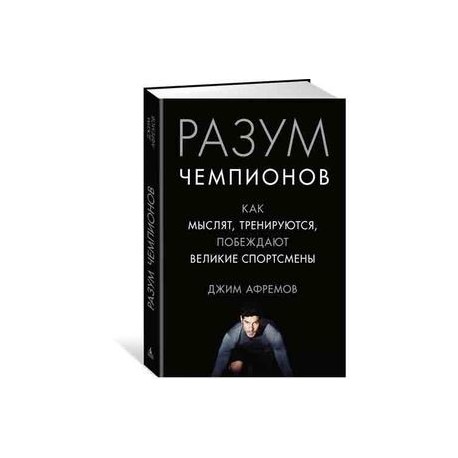 Разум чемпионов. Как мыслят, тренируются и побеждают великие спортсмены