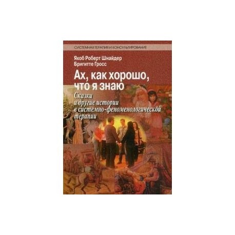 Ах, как хорошо, что я знаю. Сказки и другие истории в системно-феноменологической терапии