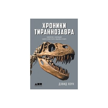 Хроники тираннозавра. Биология и эволюция самого известного хищника в мире