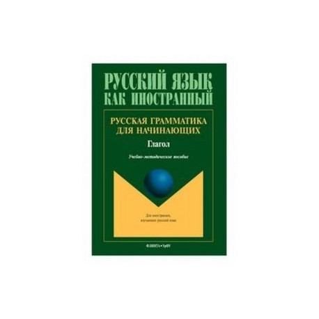 Русская грамматика для начинающих. Глагол. Учебно-методическое пособие