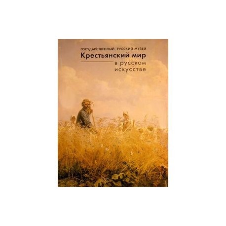 Государственный Русский музей. Альманах, №118, 2005. Крестьянский мир в русском искусстве