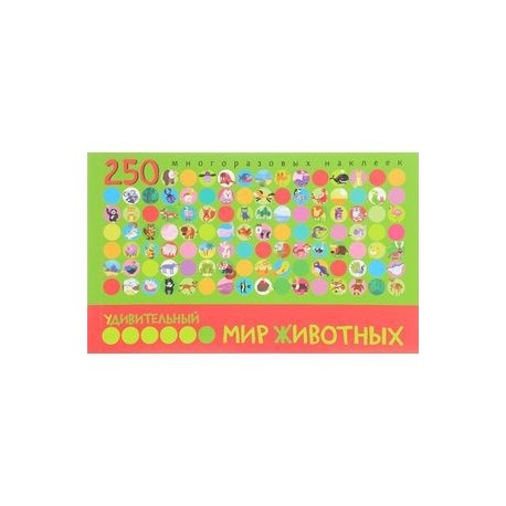 Удивительный мир животных. 250 многоразовых наклеек