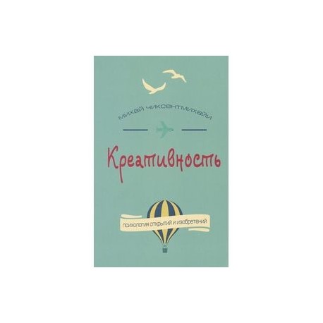 Креативность. Поток и психология открытий и изобретений