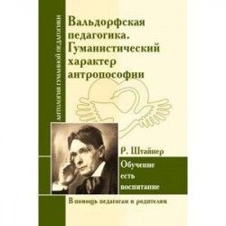 Вальдорфская педагогика. Гуманистический характер антропософии. Обучение есть воспитание