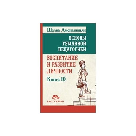 Основы гуманной педагогики. Книга 10. Воспитание и развитие личности