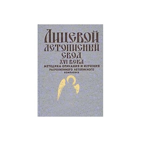 Лицевой летописный свод XVI века. Методика описания и изучения разрозненного летописного комплекса