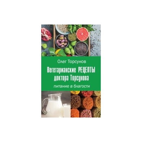 Вегетарианские рецепты доктора Торсунова. Питание в Благости