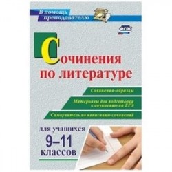 Сочинения по литературе для учащихся 9-11 классов. Сочинения-образцы. Материалы для подготовки