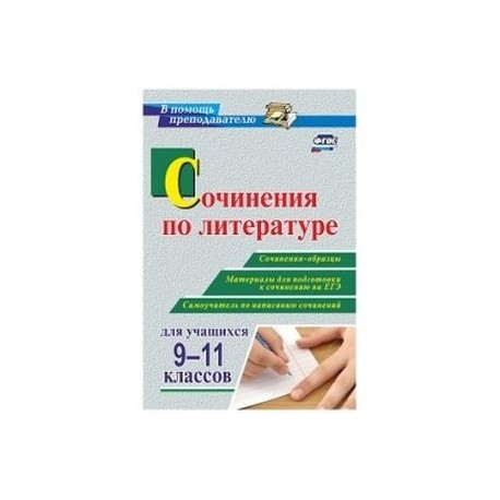 Сочинения по литературе для учащихся 9-11 классов. Сочинения-образцы. Материалы для подготовки