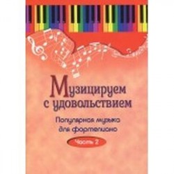 Музицируем с удовольствием. Популярная музыка для фортепиано. В 10-ти частя. Часть 2