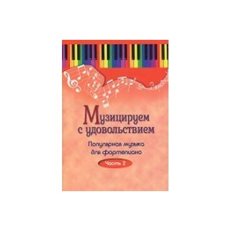 Музицируем с удовольствием. Популярная музыка для фортепиано. В 10-ти частя. Часть 2