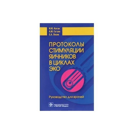 Протоколы стимуляции яичников в циклах ЭКО. Руководство для врачей