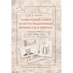 Советский Союз и интеграционные процессы в Европе: середина 1940-х - конец 1960-х годов