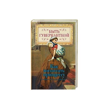 Быть гувернанткой. Как воспитать принцессу
