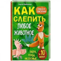 Как слепить из пластилина любое животное за 10 минут. Звери, птицы, насекомые...