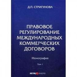 Правовое регулирование международных коммерческих договоров. Монография. В 2 томах. Том 1