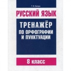 Русский язык. 8 класс. Тренажер по орфографии и пунктуации