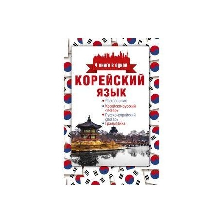 Корейский язык. 4 книги в одной: разговорник, корейско-русский словарь, русско-корейский словарь, грамматика