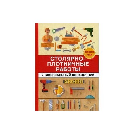 Столярно-плотничные работы. Универсальный справочник