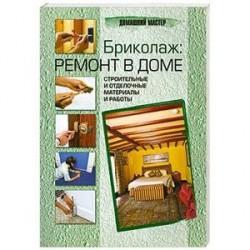 Бриколаж: ремонт в доме. В 4 книгах. Книга 3. Строительные и отделочные материалы и работы