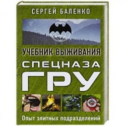 Учебник выживания спецназа ГРУ. Опыт элитных подразделений