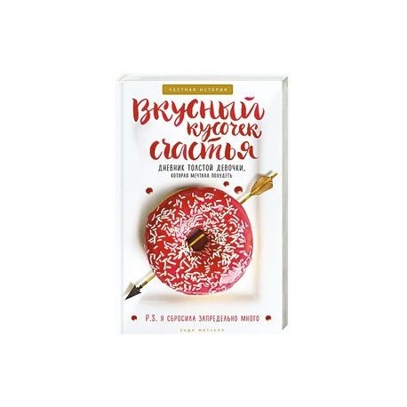 Вкусный кусочек счастья. Дневник толстой девочки, которая мечтала похудеть. Честная история как я сбросила запредельно