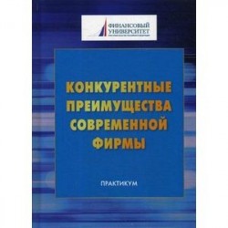 Конкурентные преимущества современной фирмы. Практикум