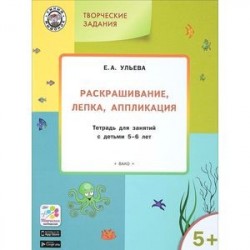 Творческие занятия. Раскрашивание, лепка, аппликация. Тетрадь для занятий с детьми 5-6 лет