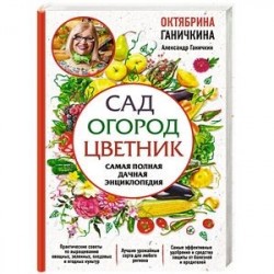 Сад. Огород. Цветник. Самая полная дачная энциклопедия