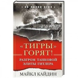 «Тигры» горят! Разгром танковой элиты Гитлера