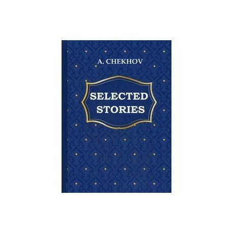 A. Chekhov: Selected Stories / А. Чехов. Избранные рассказы