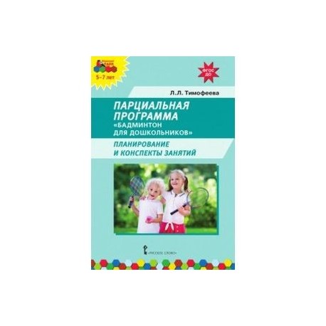 Парциальная программа 'Бадминтон для дошкольников'. Планирование и конспекты занятий. ФГОС ДО