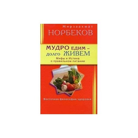 Мудро едим - долго живем. Мифы и Истина о правильном питании