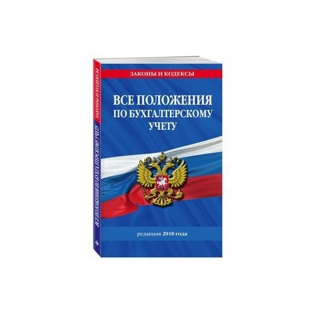 Все положения по бухгалтерскому учету: по состоянию на 2018 год