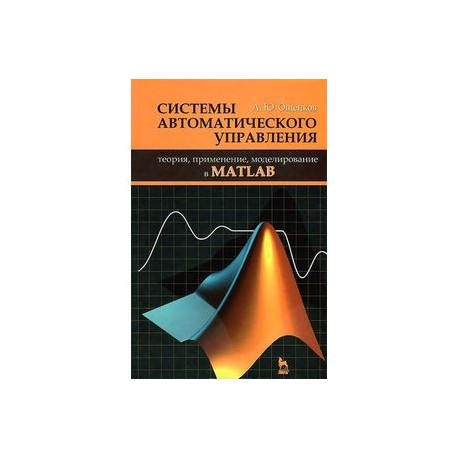 Системы автоматического управления. Теория, применение, моделирование в MATLAB