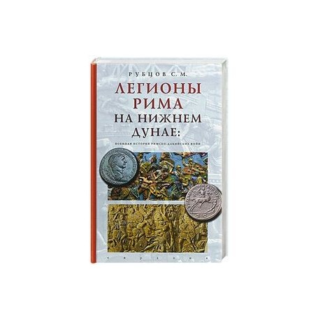 Евразия. Легионы Рима на Нижнем Дунае:военная история римско-дакийских войн