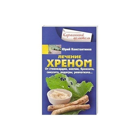 Лечение хреном. От стенокардии, анемии, бронхита, синусита,  подагры, ревматизма… 