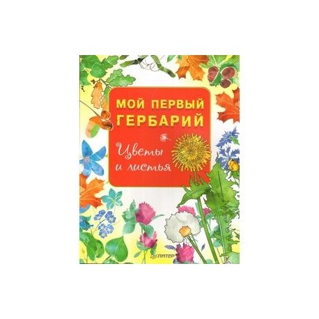 Мой первый гербарий. Цветы и листья