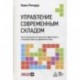 Управление современным складом. Полное руководство по повышению эффективности и снижению затрат на современном складе