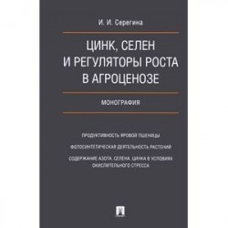 Цинк,селен и регуляторы роста а агроценозе.Монография