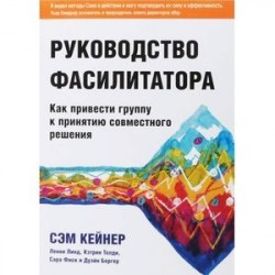 Руководство фасилитатора. Как привести группу к принятию совместного решения